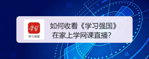 如何收看《学习强国》在家上学网课直播
