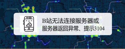B站无法连接服务器或服务器返回异常、提示3104