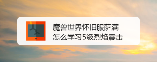 魔兽世界怀旧服萨满怎么学习5级烈焰震击