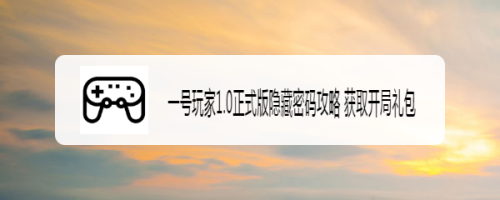 一号玩家1.0正式版隐藏密码攻略 获取开局礼包