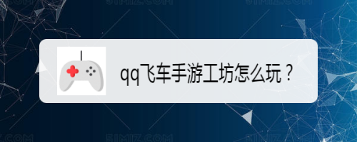 qq飞车手游工坊怎么玩