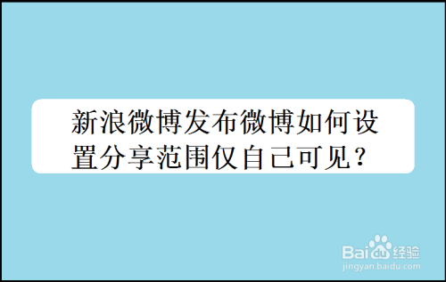 新浪微博发布微博如何设置分享范围仅自己可见