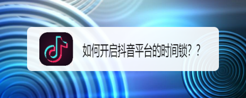 如何开启抖音平台的时间锁
