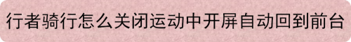 行者骑行怎么关闭运动中开屏自动回到前台