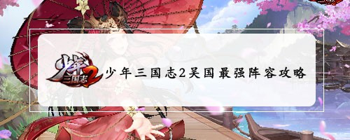少年三国志2吴国最强阵容攻略