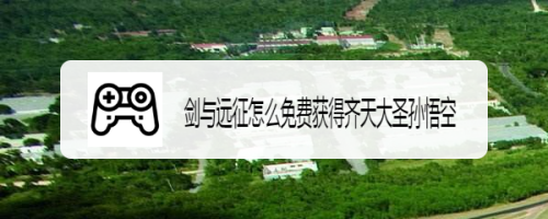 剑与远征怎么免费获得齐天大圣孙悟空