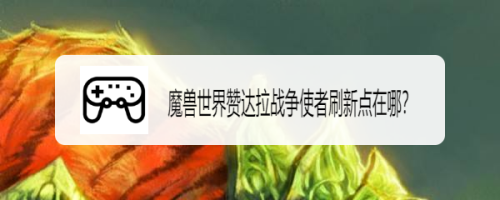 魔兽世界赞达拉战争使者刷新点在哪