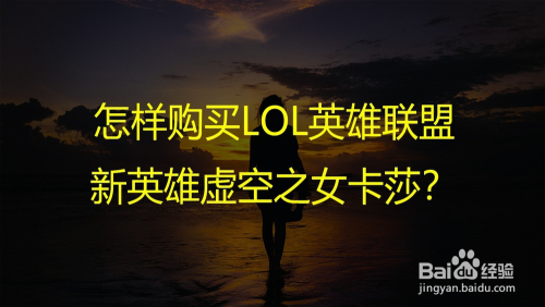 怎样购买LOL英雄联盟新英雄虚空之女卡莎