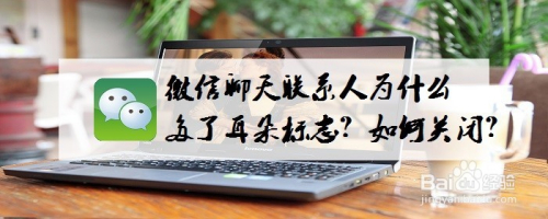 微信聊天联系人为什么多了耳朵标志?如何关闭