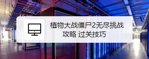 植物大战僵尸2无尽挑战攻略 过关技巧