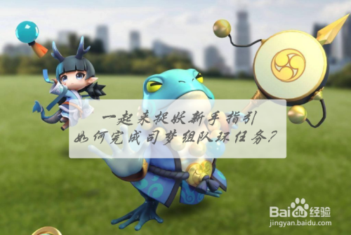 一起来捉妖新手指引,如何完成司梦组队环任务