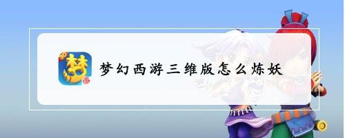 梦幻西游三维版怎么炼妖