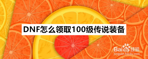 DNF怎么领取100级传说装备