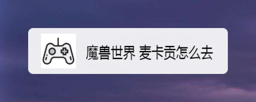 魔兽世界 麦卡贡怎么去