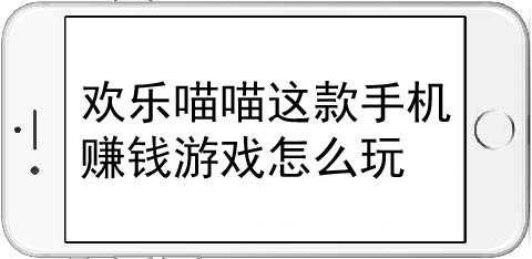 欢乐喵喵这款手机赚钱游戏怎么玩