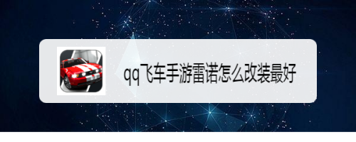 qq飞车手游雷诺怎么改装最好