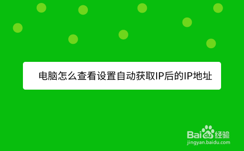 电脑怎么查看设置自动获取IP后的IP地址