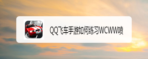 QQ飞车手游如何练习WCWW喷