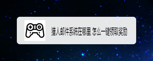 猎人邮件系统在哪里 怎么一键领取奖励