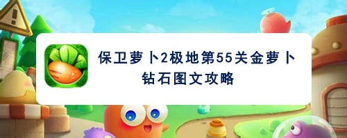 保卫萝卜2极地第55关金萝卜钻石图文攻略