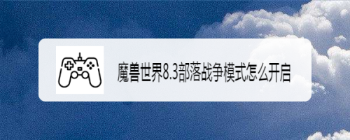 魔兽世界8.3部落战争模式怎么开启