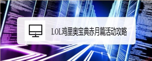 LOL鸡里奥宝典赤月篇活动攻略