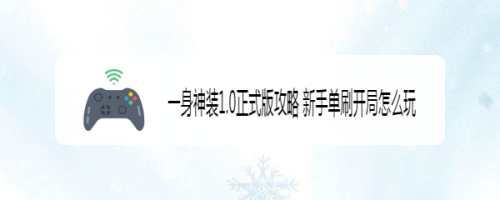 一身神装1.0正式版攻略 新手单刷开局怎么玩