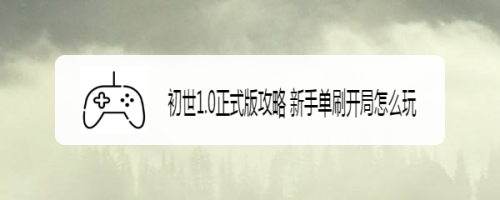 初世1.0正式版攻略 新手单刷开局怎么玩