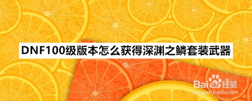DNF100级版本怎么获得深渊之鳞套装武器