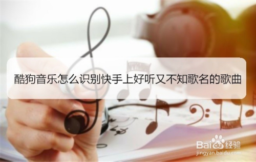 酷狗音乐怎么识别快手上好听又不知歌名的歌曲