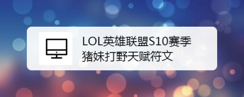 LOL英雄联盟S10赛季猪妹打野天赋符文