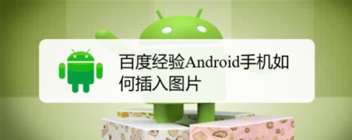 百度经验Android手机如何插入图片