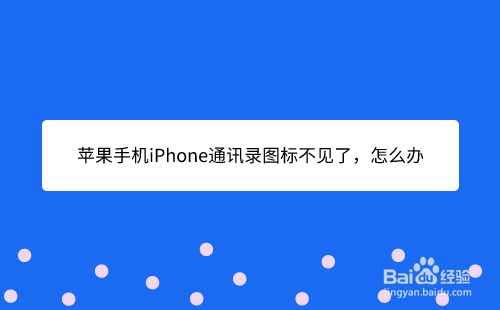 苹果手机iPhone通讯录图标不见了,怎么办