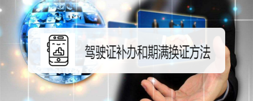 驾驶证补办和期满换证方法