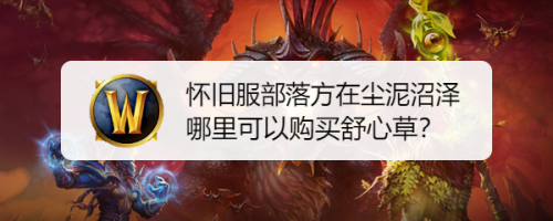 魔兽世界怀旧服部落方在尘泥沼泽哪里可以购买舒心草