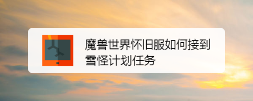 魔兽世界怀旧服如何接到雪怪计划任务