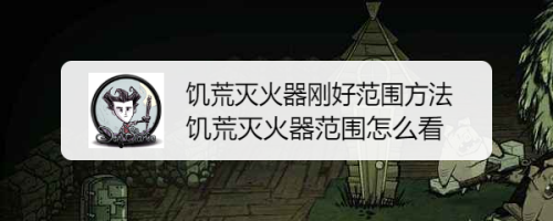 饥荒灭火器范围怎么看 饥荒灭火器刚好范围方法