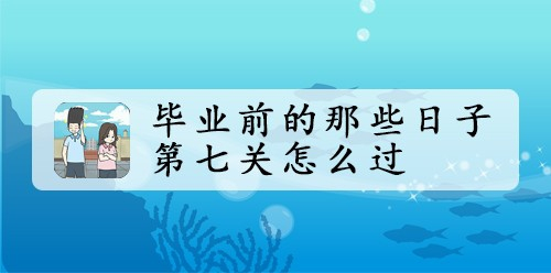毕业前的那些日子第七关怎么过