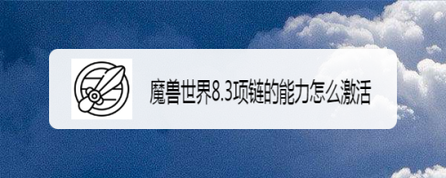 魔兽世界8.3项链的能力怎么激活