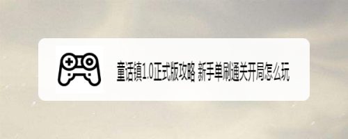 童话镇1.0正式版攻略 新手单刷通关开局怎么玩