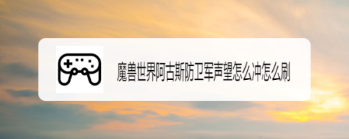 魔兽世界阿古斯防卫军声望怎么冲怎么刷