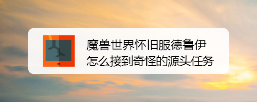 魔兽世界怀旧服德鲁伊如何接到奇怪的源头任务