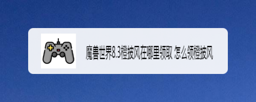 魔兽世界8.3橙披风在哪里领取 怎么领橙披风