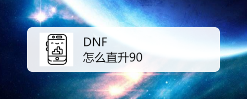 DNF怎么直升90