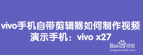 vivo手机自带剪辑器如何制作视频