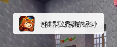 迷你世界怎么把搭建的物品缩小