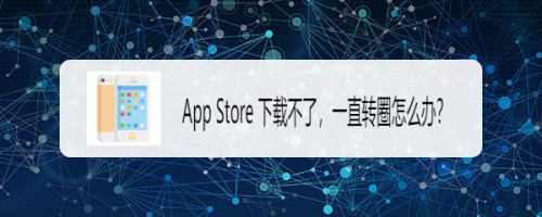 App Store 下载不了,一直转圈怎么办
