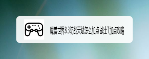 魔兽世界8.3防战天赋怎么加点 战士T加点攻略