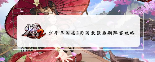 少年三国志2蜀国最强后期阵容攻略