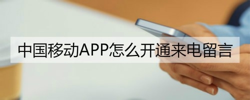 中国移动APP怎么开通来电留言